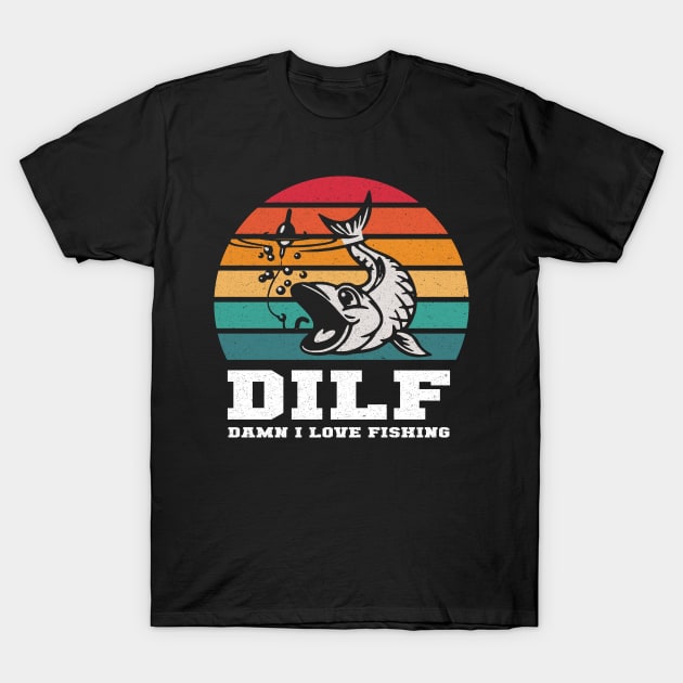 DILF Damn I Love Fishing T-Shirt by LittleBoxOfLyrics